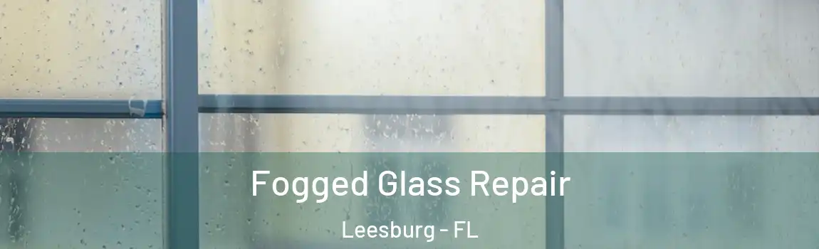 Fogged Glass Repair Leesburg - FL
